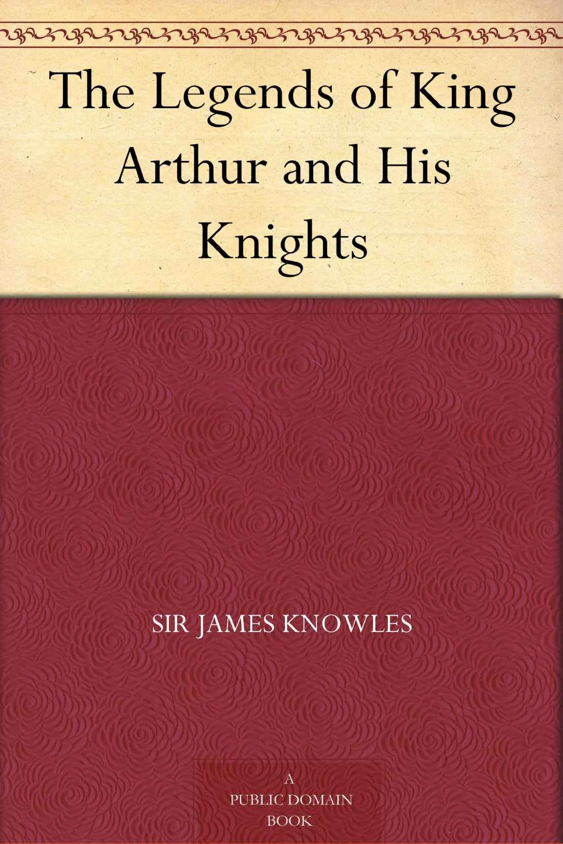 The Legends of King Arthur and His Knights Sir James Knowles 亚瑟王和他的骑士的传说【英语版】